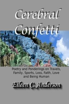 portada Cerebral Confetti: Poetry and Ponderings on Travels, Family, Sports, Loss, Faith, Love and Being Human (en Inglés)