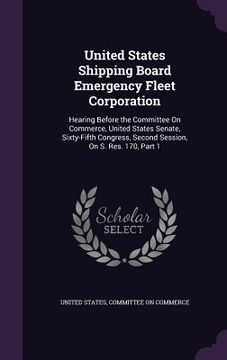 portada United States Shipping Board Emergency Fleet Corporation: Hearing Before the Committee On Commerce, United States Senate, Sixty-Fifth Congress, Second