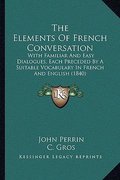 portada the elements of french conversation: with familiar and easy dialogues, each preceded by a suitable vocabulary in french and english (1840)