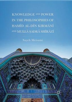 portada Knowledge and Power in the Philosophies of Ḥamīd Al-Dīn Kirmānī And Mullā Ṣadrā Shīrāzī (in English)