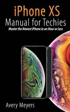 portada iPhone XS Manual for Techies: Master the Newest iPhone in an Hour or Less (en Inglés)