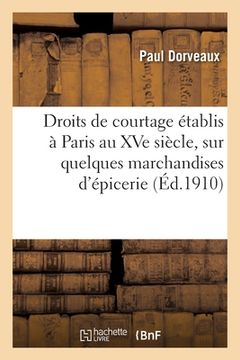 portada Droits de Courtage Établis À Paris Au Xve Siècle, Sur Quelques Marchandises d'Épicerie. 2e Édition (en Francés)