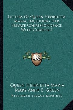 portada letters of queen henrietta maria, including her private correspondence with charles i (en Inglés)