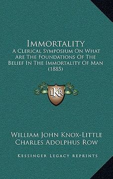 portada immortality: a clerical symposium on what are the foundations of the belief in the immortality of man (1885) (en Inglés)