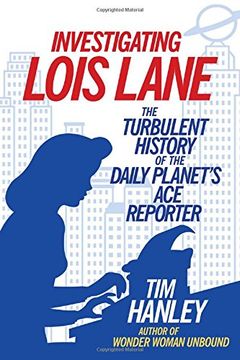 portada Investigating Lois Lane: The Turbulent History of the Daily Planet's Ace Reporter