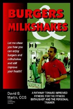 portada burgers and milkshakes: a pathway toward improved fitness: for the fitness enthusiast and the personal trainer