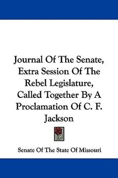 portada journal of the senate, extra session of the rebel legislature, called together by a proclamation of c. f. jackson