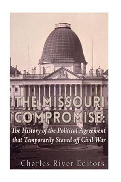 portada The Missouri Compromise: The History of the Political Agreement that Temporarily Staved Off Civil War (in English)
