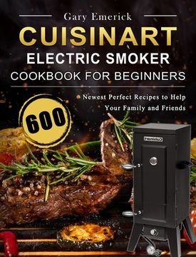 portada CUISINART Electric Smoker Cookbook for Beginners: 600 Newest Perfect Recipes to Help Your Family and Friends (en Inglés)