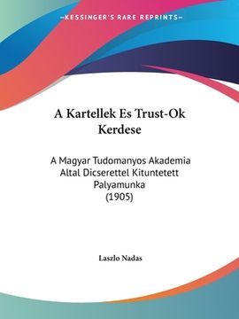 portada A Kartellek Es Trust-Ok Kerdese: A Magyar Tudomanyos Akademia Altal Dicserettel Kituntetett Palyamunka (1905) (en Hebreo)