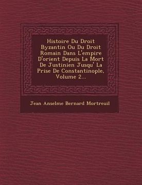 portada Histoire Du Droit Byzantin Ou Du Droit Romain Dans L'empire D'orient Depuis La Mort De Justinien Jusqu'� La Prise De Constantinople, Volume 2.. (in French)