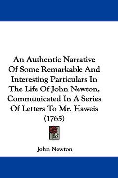 portada an authentic narrative of some remarkable and interesting particulars in the life of john newton, communicated in a series of letters to mr. haweis ( (en Inglés)