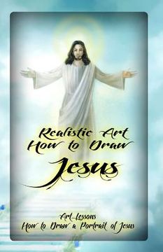 portada Realistic Art: How to Draw Jesus: Art Lessons: How to Draw a Portrait of Jesus (en Inglés)