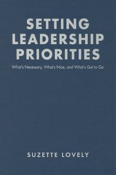portada setting leadership priorities: what's necessary, what's nice, and what's got to go (en Inglés)
