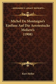 portada Michel De Montaigne's Einfluss Auf Die Aerztestucke Moliere's (1908) (en Alemán)