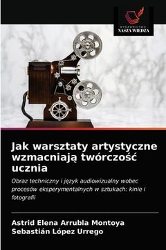 portada Jak warsztaty artystyczne wzmacniają twórczośc ucznia (in Polaco)