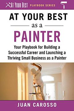 portada At Your Best as a Painter: Your Playbook for Building a Successful Career and Launching a Thriving Small Business as a Painter (at Your Best Playbooks) (en Inglés)
