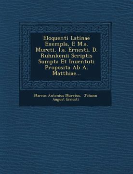 portada Eloquenti Latinae Exempla, E M.a. Mureti, I.a. Ernesti, D. Ruhnkenii Scriptis Sumpta Et Inuentuti Proposita Ab A. Matthiae... (Latin Edition)