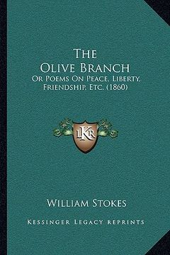portada the olive branch: or poems on peace, liberty, friendship, etc. (1860) (en Inglés)