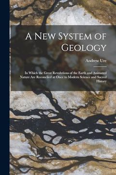 portada A new System of Geology: In Which the Great Revolutions of the Earth and Animated Nature are Reconciled at Once to Modern Science and Sacred History (en Inglés)