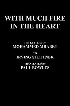 portada with much fire in the heart: the letters of mohammed mrabet to irving stettner translated by paul bowles (in English)