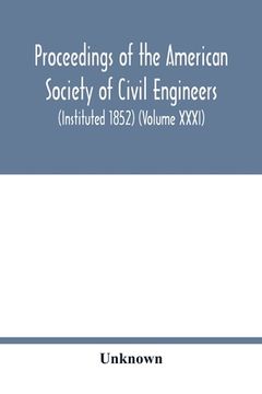 portada Proceedings of the American Society of Civil Engineers (Instituted 1852) (Volume Xxxi) (en Inglés)