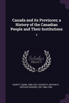 portada Canada and its Provinces; a History of the Canadian People and Their Institutions: 9 (en Inglés)