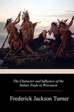 portada The Character and Influence of the Indian Trade in Wisconsin (in English)