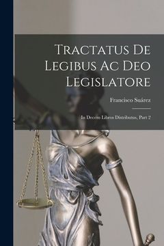 portada Tractatus De Legibus Ac Deo Legislatore: In Decem Libros Distributus, Part 2 (en Latin)