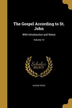 portada The Gospel According to St. John: With Introduction and Notes; Volume 13 (in English)