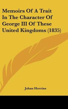 portada memoirs of a trait in the character of george iii of these united kingdoms (1835) (en Inglés)
