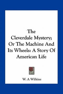 portada the cleverdale mystery; or the machine and its wheels: a story of american life (en Inglés)