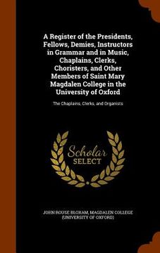 portada A Register of the Presidents, Fellows, Demies, Instructors in Grammar and in Music, Chaplains, Clerks, Choristers, and Other Members of Saint Mary Mag