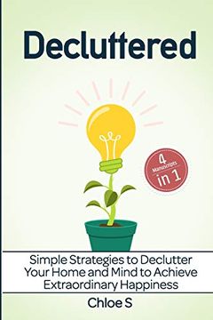 portada Decluttered: 4 Manuscripts - Simple Strategies to Declutter Your Home and Mind to Achieve Extraordinary Happiness (en Inglés)