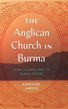 portada The Anglican Church in Burma: From Colonial Past to Global Future: 4 (World Christianity) (en Inglés)