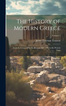 portada The History of Modern Greece: From Its Conquest by the Romans B.C. 146, to the Present Time; Volume 1 (en Inglés)