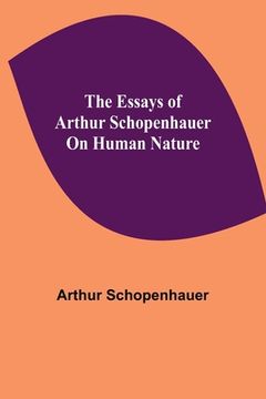 portada The Essays of Arthur Schopenhauer; On Human Nature (in English)