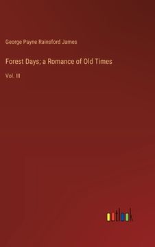 portada Forest Days; a Romance of Old Times: Vol. III (en Inglés)