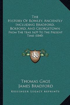 portada the history of rowley, anciently including bradford, boxford, and georgetown: from the year 1639 to the present time (1840) (en Inglés)