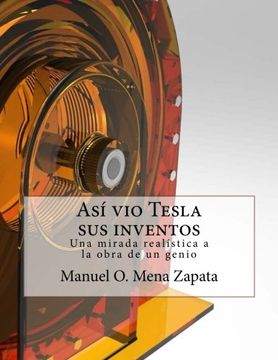 portada Asi vio Tesla sus Inventos: Definitivamente un Libro Para Ver, le da a Usted un Colorido y Nuevo Punto de Vista Acerca de las Invenciones del Gran Sabio Nikola Tesla: Volume 1 (Tesla y sus Inventos) (in Spanish)