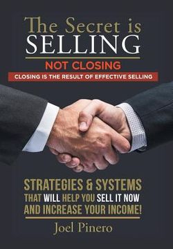 portada The Secret Is Selling Not Closing. Closing is the Result of Effective Selling.: Strategies and Systems That Will Help You Sell It Now and Increase You (en Inglés)