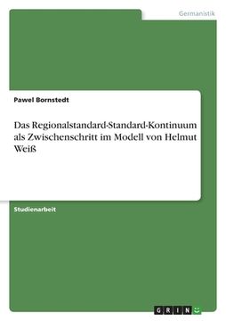 portada Das Regionalstandard-Standard-Kontinuum als Zwischenschritt im Modell von Helmut Weiß (en Alemán)