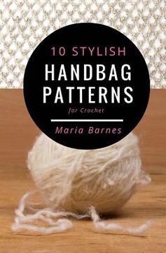 portada 10 Stylish Handbag Patterns for Crochet: A trendy collection of easy-to-make crochet bags (en Inglés)