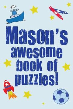 portada Mason's Awesome Book Of Puzzles!: Children's puzzle book containing 20 unique personalised puzzles as well as 80 other fun puzzles (en Inglés)