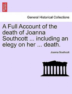 portada a full account of the death of joanna southcott ... including an elegy on her ... death. (en Inglés)