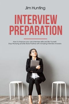 portada Interview Preparation: How to Improve your Job Interview skills and Be Yourself (en Inglés)