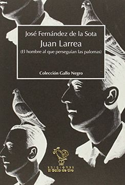 portada Juan Larrea, el hombre al que perseguían las palomas (in Spanish)