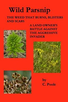 portada Wild Parsnip: The Weed that Burns, Blisters and Scars: A Land Owner's Battle Against the Aggressive Invader (en Inglés)