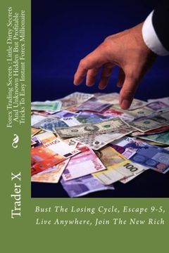 portada Forex Trading Secrets : Little Dirty Secrets And Unknown Hidden But Profitable Tricks To Easy Instant Forex Millionaire: Bust The Losing Cycle, Escape 9-5, Live Anywhere, Join The New Rich