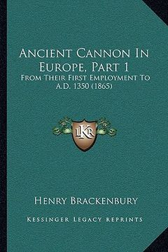 portada ancient cannon in europe, part 1: from their first employment to a.d. 1350 (1865) (en Inglés)